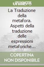 La Traduzione della metafora. Aspetti della traduzione delle espressioni metaforiche del «Mastro don Gesualdo» in inglese ad opera di D. H. Lawrence libro