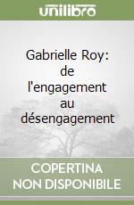 Gabrielle Roy: de l'engagement au désengagement libro