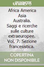 Africa America Asia Australia. Saggi e ricerche sulle culture extraeuropee. Vol. 7: Sezione francesistica. libro