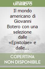 Il mondo americano di Giovanni Botero con una selezione dalle «Epistolae» e dalle «Relazioni universali» (rist. anast.) libro