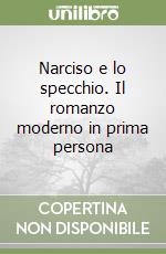 Narciso e lo specchio. Il romanzo moderno in prima persona