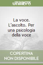 La voce. L'ascolto. Per una psicologia della voce