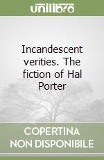 Incandescent verities. The fiction of Hal Porter libro