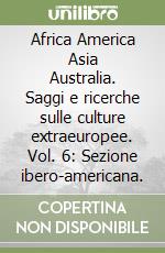 Africa America Asia Australia. Saggi e ricerche sulle culture extraeuropee. Vol. 6: Sezione ibero-americana. libro