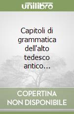 Capitoli di grammatica dell'alto tedesco antico... libro