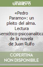 «Pedro Paramo»: un pleito del alma. Lectura semiótico-psicoanalitica de la novela de Juan Rulfo