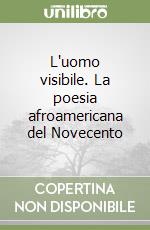 L'uomo visibile. La poesia afroamericana del Novecento libro