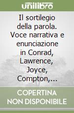 Il sortilegio della parola. Voce narrativa e enunciazione in Conrad, Lawrence, Joyce, Compton, Burnett, Beckett libro