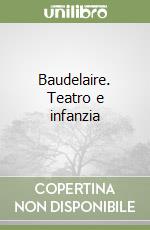 Baudelaire. Teatro e infanzia