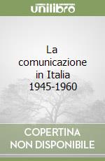 La comunicazione in Italia 1945-1960 libro