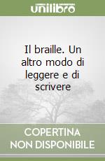 Il braille. Un altro modo di leggere e di scrivere libro