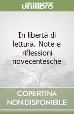 In libertà di lettura. Note e riflessioni novecentesche libro