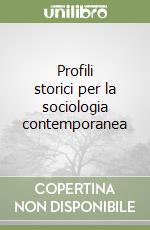 Profili storici per la sociologia contemporanea libro