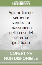 Agli ordini del serpente verde. La massoneria nella crisi del sistema giolittiano libro