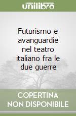 Futurismo e avanguardie nel teatro italiano fra le due guerre