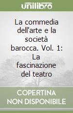 La commedia dell'arte e la società barocca. Vol. 1: La fascinazione del teatro libro