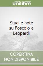 Studi e note su Foscolo e Leopardi libro