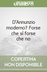 D'Annunzio moderno? Forse che sì forse che no libro