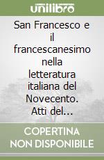 San Francesco e il francescanesimo nella letteratura italiana del Novecento. Atti del Convegno nazionale (Assisi, 13-16 maggio 1982) libro