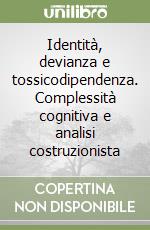 Identità, devianza e tossicodipendenza. Complessità cognitiva e analisi costruzionista