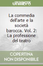 La commedia dell'arte e la società barocca. Vol. 2: La professione del teatro libro