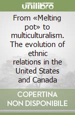 From «Melting pot» to multiculturalism. The evolution of ethnic relations in the United States and Canada libro