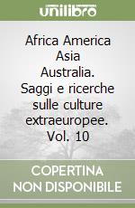 Africa America Asia Australia. Saggi e ricerche sulle culture extraeuropee. Vol. 10 libro