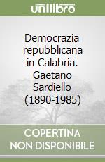 Democrazia repubblicana in Calabria. Gaetano Sardiello (1890-1985)