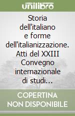 Storia dell'italiano e forme dell'italianizzazione. Atti del XXIII Convegno internazionale di studi (Trento, Rovereto 18-20 maggio 1989) libro