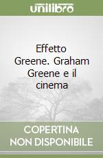 Effetto Greene. Graham Greene e il cinema libro