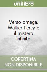 Verso omega. Walker Percy e il mistero infinito