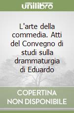 L'arte della commedia. Atti del Convegno di studi sulla drammaturgia di Eduardo libro