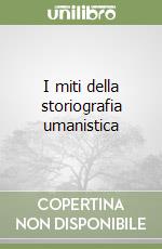 I miti della storiografia umanistica libro