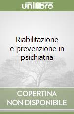 Riabilitazione e prevenzione in psichiatria