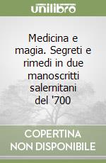 Medicina e magia. Segreti e rimedi in due manoscritti salernitani del '700 libro