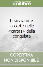 Il sovrano e la corte nelle «cartas» della conquista