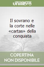 Il sovrano e la corte nelle «cartas» della conquista libro