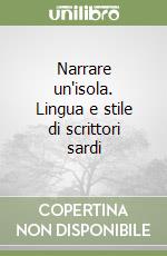 Narrare un'isola. Lingua e stile di scrittori sardi libro