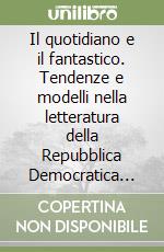 Il quotidiano e il fantastico. Tendenze e modelli nella letteratura della Repubblica Democratica Tedesca libro