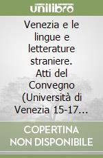 Venezia e le lingue e letterature straniere. Atti del Convegno (Università di Venezia 15-17 aprile 1989) libro