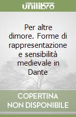 Per altre dimore. Forme di rappresentazione e sensibilità medievale in Dante libro