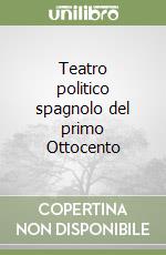 Teatro politico spagnolo del primo Ottocento libro