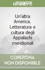 Un'altra America. Letteratura e cultura degli Appalachi meridionali libro