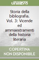 Storia della bibliografia. Vol. 3: Vicende ed ammaestramenti della historia literaria libro