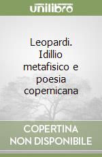 Leopardi. Idillio metafisico e poesia copernicana libro