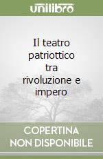 Il teatro patriottico tra rivoluzione e impero libro