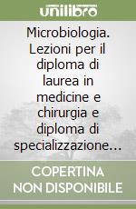 Microbiologia. Lezioni per il diploma di laurea in medicine e chirurgia e diploma di specializzazione in microbiologia e virologia