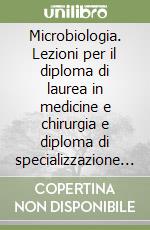 Microbiologia. Lezioni per il diploma di laurea in medicine e chirurgia e diploma di specializzazione in microbiologia e virologia libro