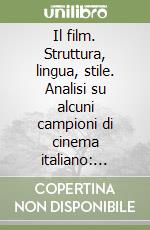 Il film. Struttura, lingua, stile. Analisi su alcuni campioni di cinema italiano: Antonioni, Scola, Visconti, Taviani libro