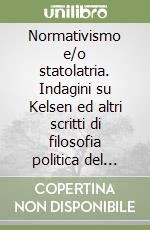 Normativismo e/o statolatria. Indagini su Kelsen ed altri scritti di filosofia politica del diritto libro